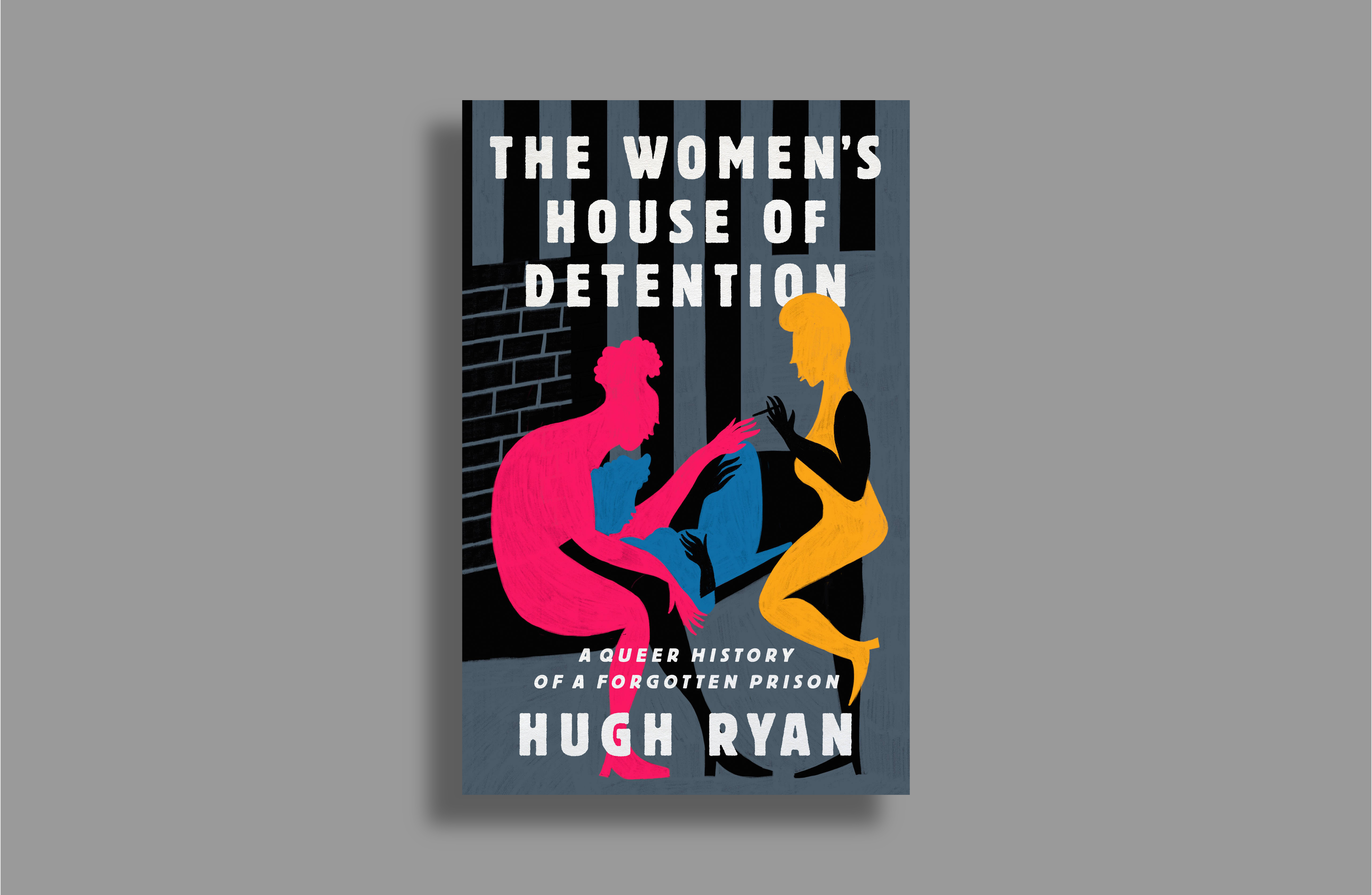 Cover of The Women's Hose of Detention: A Queer History of a Forgotten Prison by Hugh Ryan. It depicts colorful outlies of two female figures against gray and black prison cell bars.